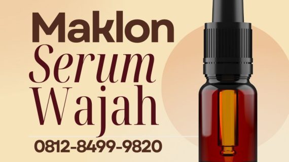 Keunggulan Menggunakan Jasa Maklon Serum Wajah di Indonesia